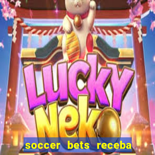 soccer bets receba seu dinheiro