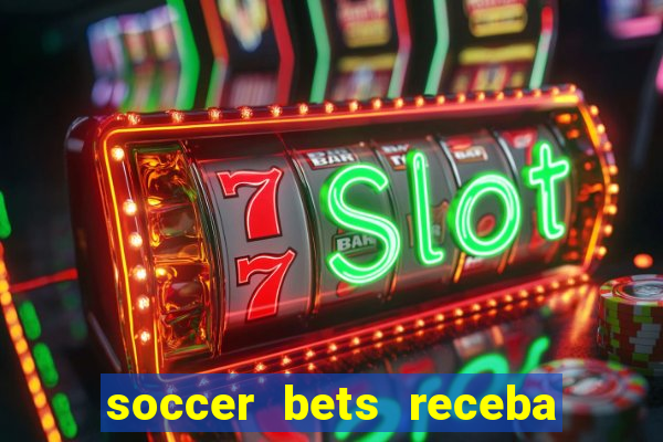 soccer bets receba seu dinheiro