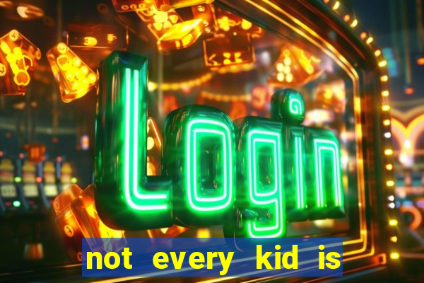 not every kid is a football or basketball star