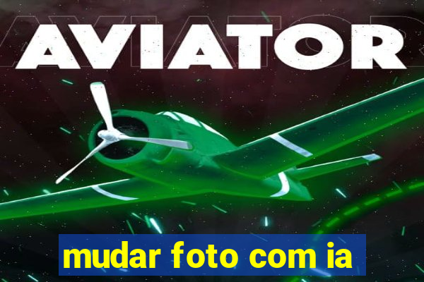 mudar foto com ia