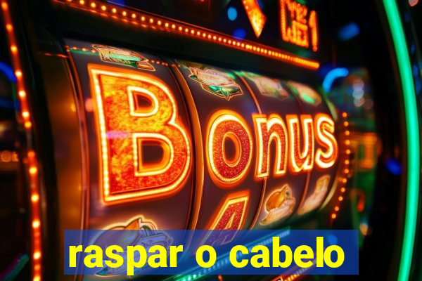 raspar o cabelo