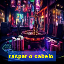 raspar o cabelo