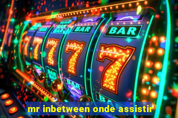 mr inbetween onde assistir