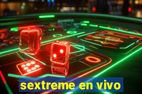 sextreme en vivo