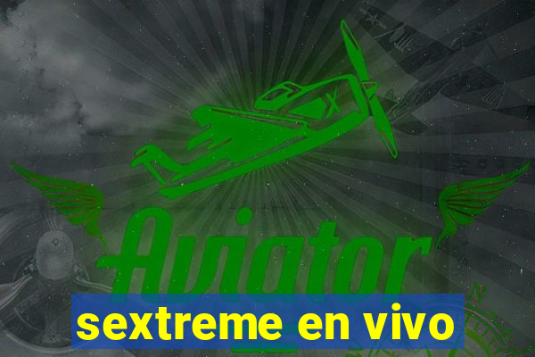 sextreme en vivo