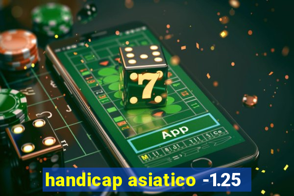handicap asiatico -1.25