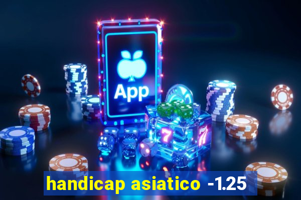 handicap asiatico -1.25