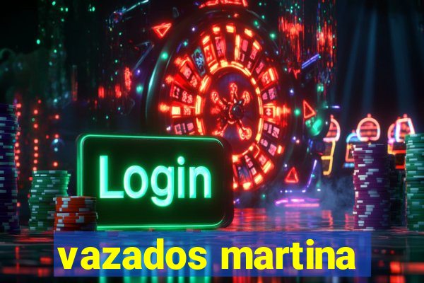 vazados martina