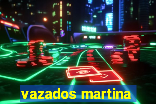 vazados martina
