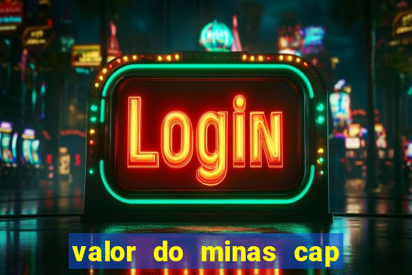 valor do minas cap dessa semana