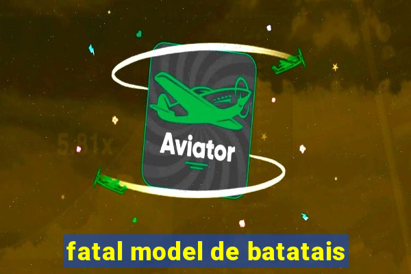 fatal model de batatais