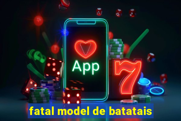 fatal model de batatais