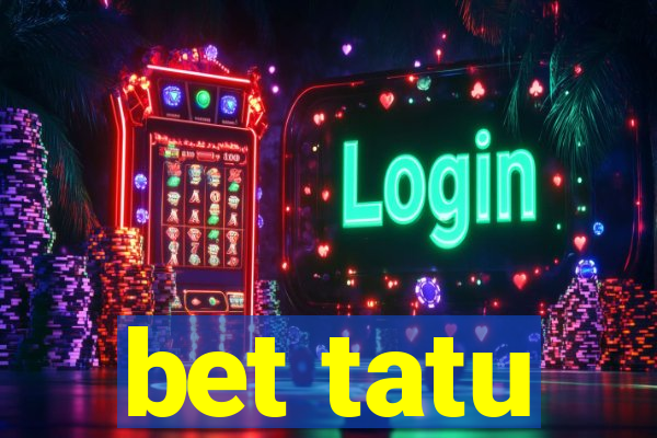bet tatu