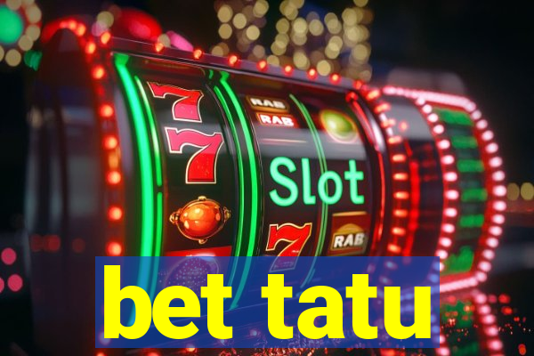 bet tatu