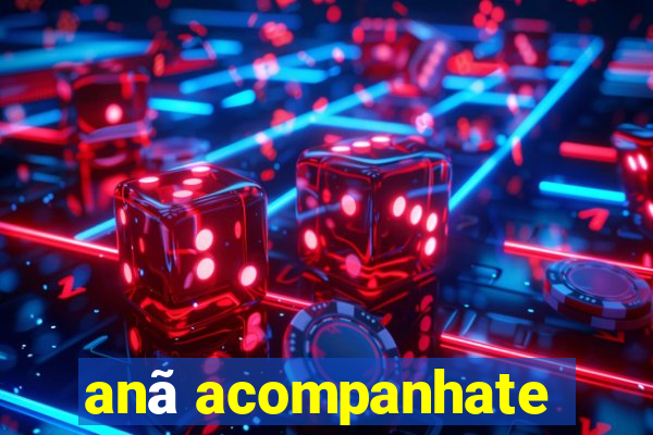 anã acompanhate
