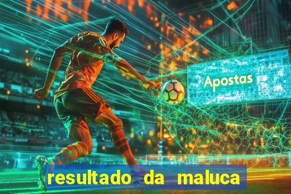 resultado da maluca de hoje da paratodos bahia