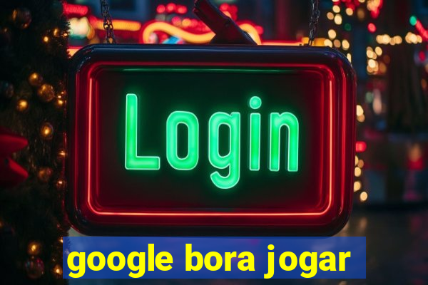 google bora jogar