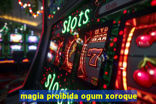 magia proibida ogum xoroque