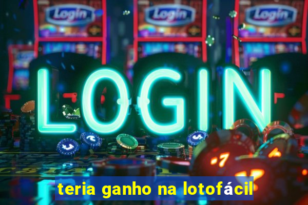 teria ganho na lotofácil