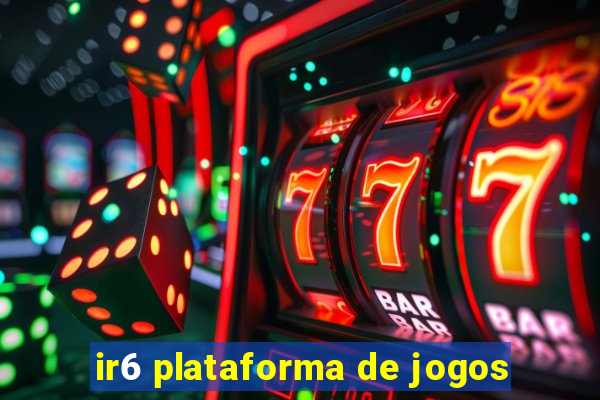 ir6 plataforma de jogos