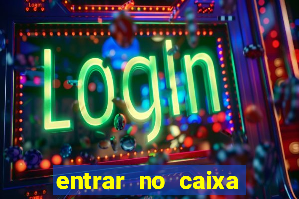 entrar no caixa tem pelo google