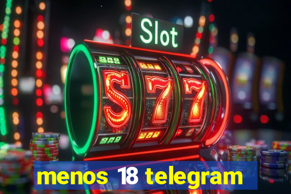 menos 18 telegram