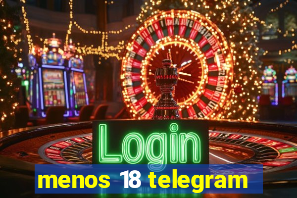 menos 18 telegram