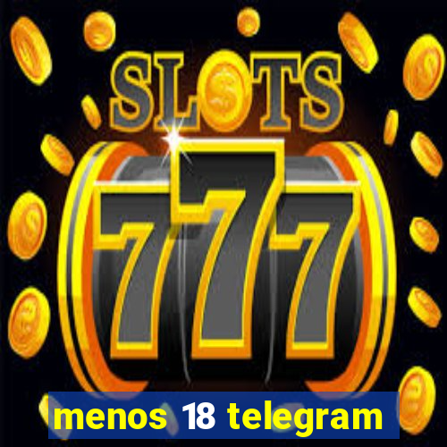 menos 18 telegram