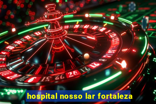 hospital nosso lar fortaleza