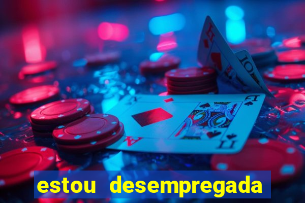 estou desempregada o que fazer para ganhar dinheiro 2024