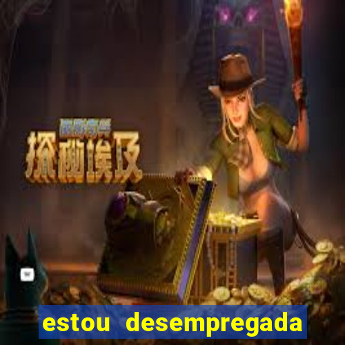 estou desempregada o que fazer para ganhar dinheiro 2024