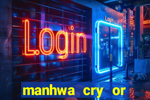 manhwa cry or better beg