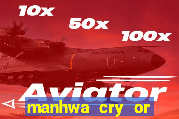 manhwa cry or better beg