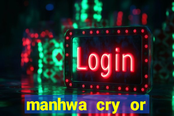 manhwa cry or better beg