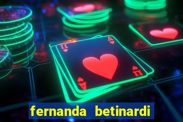 fernanda betinardi data de nascimento