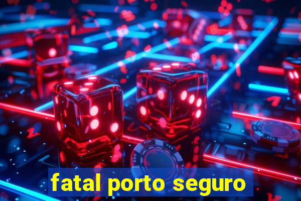 fatal porto seguro