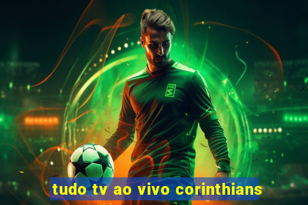 tudo tv ao vivo corinthians