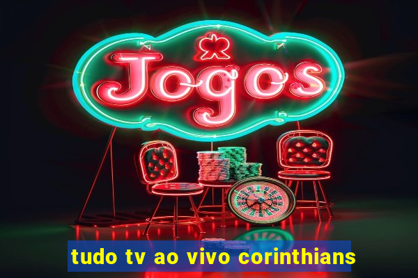 tudo tv ao vivo corinthians