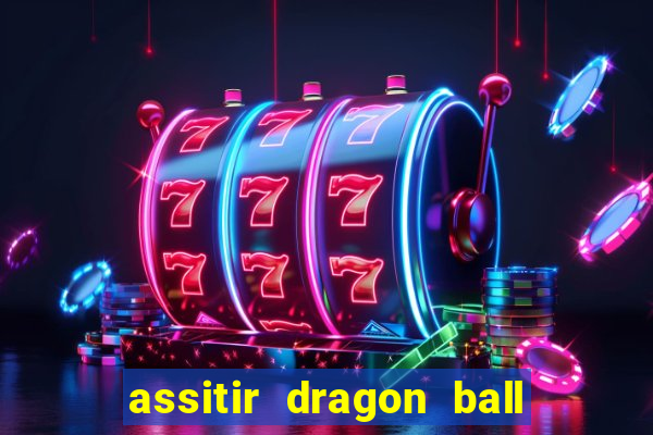 assitir dragon ball z dublado