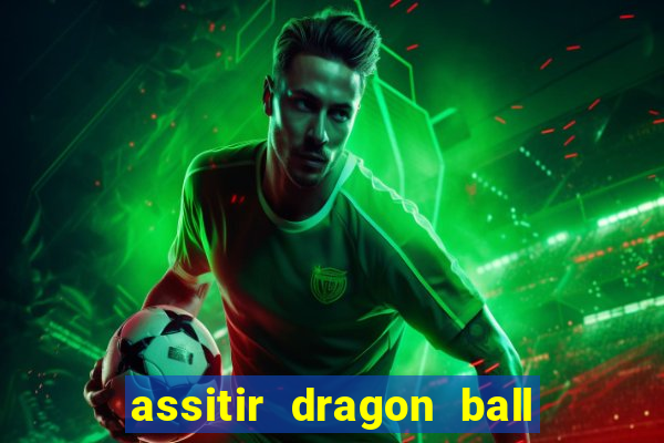 assitir dragon ball z dublado