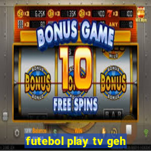 futebol play tv geh