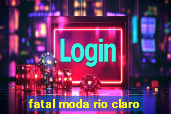 fatal moda rio claro