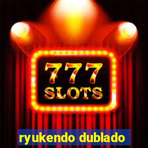ryukendo dublado