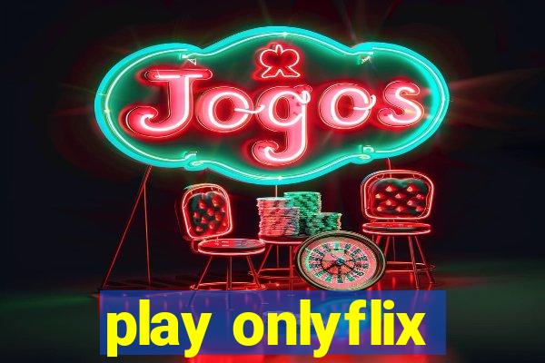 play onlyflix