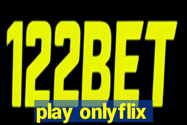 play onlyflix