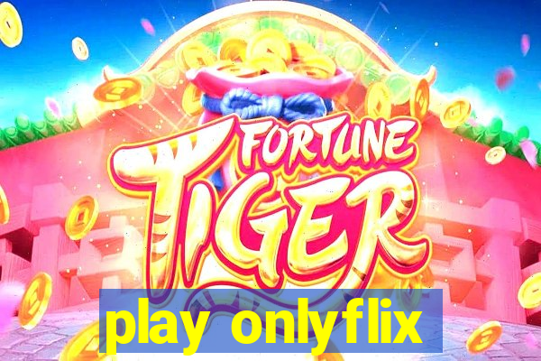 play onlyflix