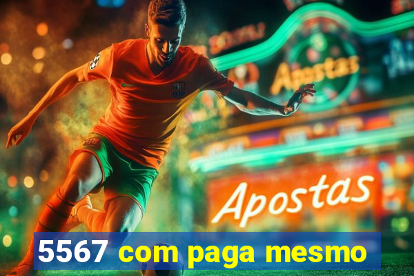 5567 com paga mesmo