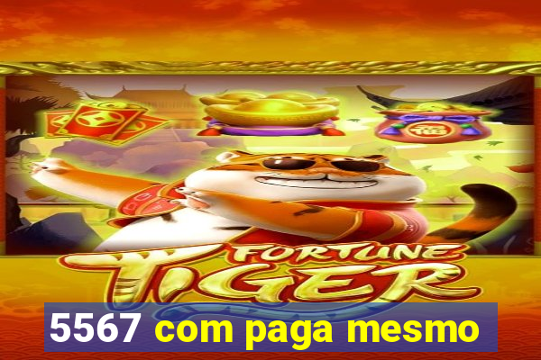 5567 com paga mesmo