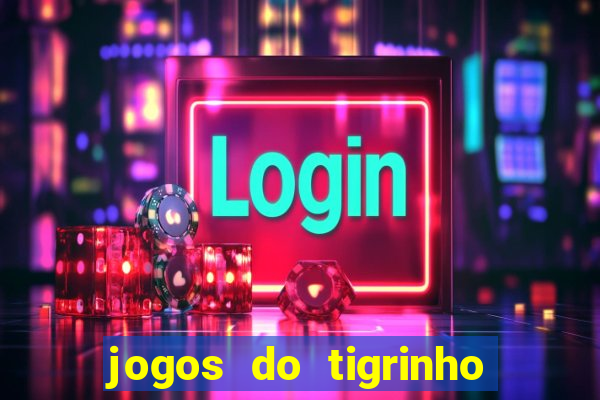 jogos do tigrinho que da bonus no cadastro