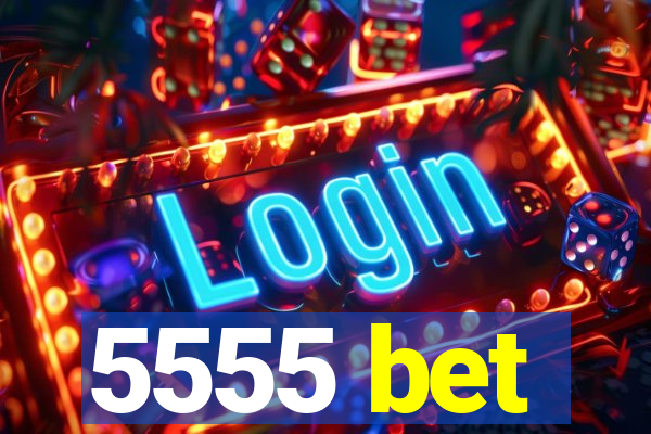 5555 bet